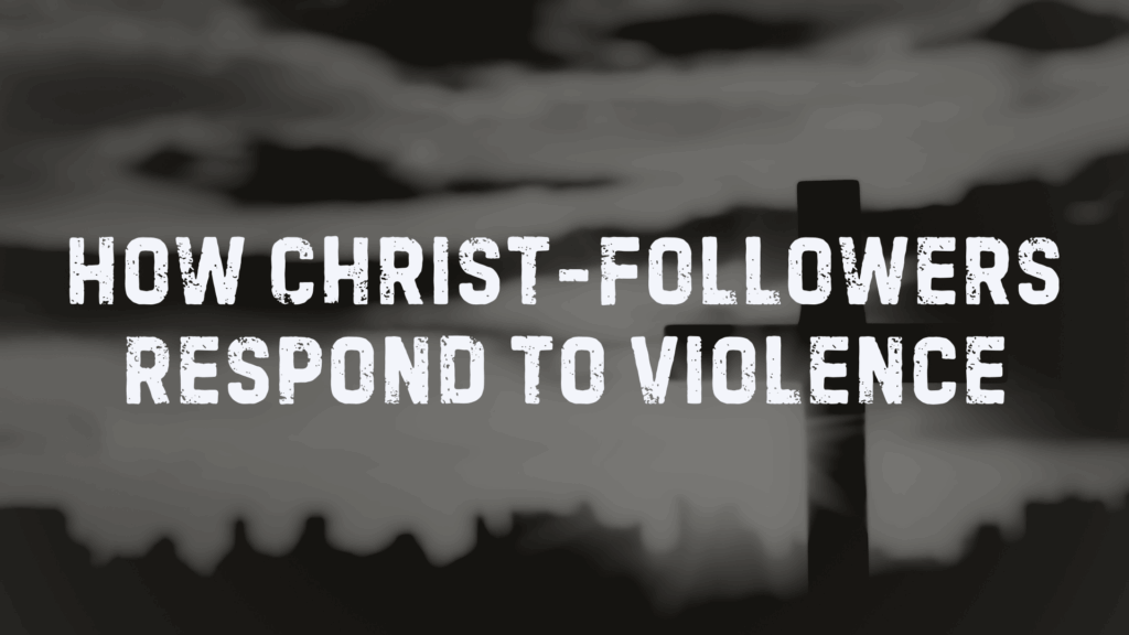 How Christ Followers Respond to Violence