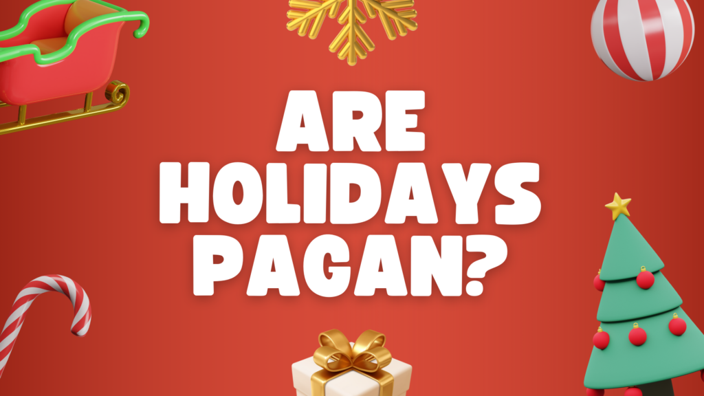 Are Holidays Pagan?